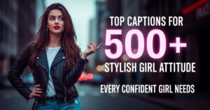 500+ Top Caption for Stylish Girl Attitude Every Confident Girl Needs